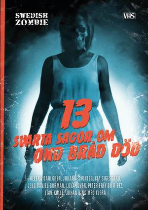 13 svarta sagor om ond bråd död by Jonny Berg, Helena Dahlgren, Jens Daniel Burman, Cia Sigesgård, Sofia Albertsson, Peter Erik Du Rietz, Katarina Emgård, Love Kölle, Lova Lovén, Hans Olsson, Camilla Linde, Johan Ring, Ida Tellestedt, Johannes Pinter