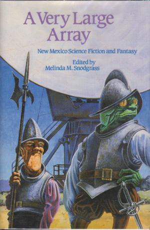 A Very Large Array: New Mexico Science Fiction and Fantasy by Melinda M. Snodgrass, Roger Zelazny, Martha Soukup, John J. Miller, Jack Williamson, Walter Jon Williams, Fred Saberhagen, Suzy McKee Charnas, Terry Boren, George R.R. Martin, Stephen R. Donaldson, Victor Milán