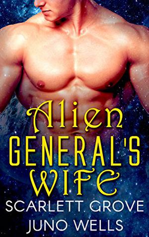 Alien General's Wife by Scarlett Grove, Juno Wells