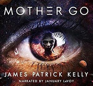 Mother Go by James Patrick Kelly, January LaVoy