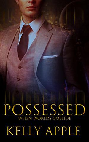 Possessed  (When Worlds Collide, #1) by Kelly Apple