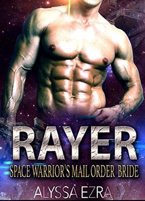 Rayer: Space Warrior's Mail Order Bride by Alyssa Ezra