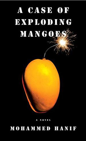 A Case of Exploding Mangoes by Mohammed Hanif