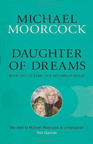 Daughter of Dreams: Book One of Elric: The Moonbeam Roads (Elric Chronological Order #10)