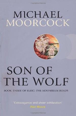 Son of the Wolf: Book Three of Elric: The Moonbeam Roads (Elric Chronological Order #12)