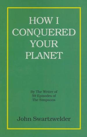 How I Conquered Your Planet by John Swartzwelder