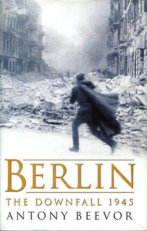 Berlin: The Downfall, 1945 by Antony Beevor