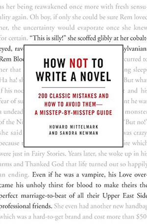 How Not to Write a Novel: 200 Classic Mistakes and How to Avoid Them—A Misstep-by-Misstep Guide by Howard Mittelmark, Sandra Newman