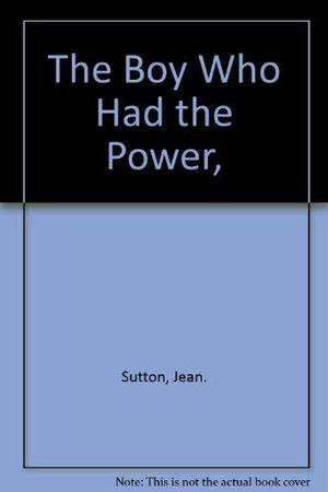 The Boy Who Had the Power by Jean Sutton
