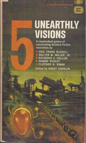 5 Unearthly Visions by Groff Conklin, Eric Frank Russell, Walter M. Miller Jr., Raymond Z. Gallun, Damon Knight, Clifford D. Simak