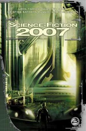 Science-Fiction 2007 by Lavie Tidhar, Kristine Kathryn Rusch, Jean-Claude Dunyach, Mikael Cabon, Tom Clegg, Sean Williams, Chris Moriarty