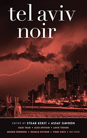Tel Aviv Noir by Etgar Keret, Antonio Ungar, Gai Ad, Silje Bekeng, Yoav Katz, Gadi Taub, Lavie Tidhar, Deakla Keydar, Matan Hermoni, Julia Fermentto, Gon Ben Ari, Shimon Adaf, Alex Epstein