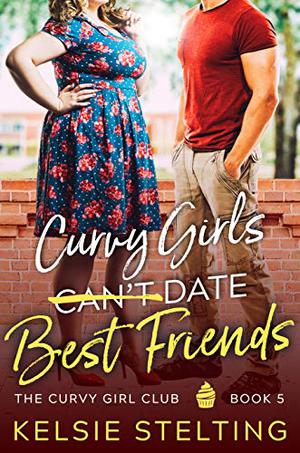 Curvy Girls Can't Date Best Friends (The Curvy Girls Club #5)