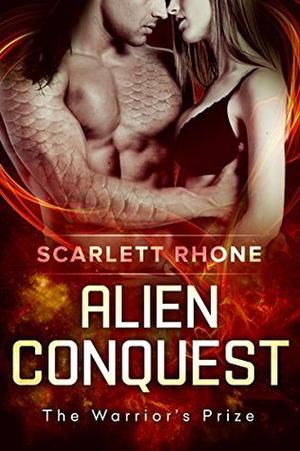 Alien Conquest  (The Warrior's Prize) by Scarlett Rhone