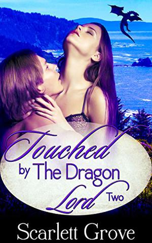 Touched by the Dragon Lord, Part 2 by Scarlett Grove