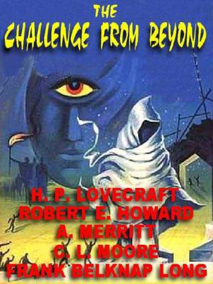 The Challenge From Beyond by Stanley G. Weinbaum, Donald Wandrei, E.E. "Doc" Smith, H.P. Lovecraft, Harl Vincent, Murray Leinster, C.L. Moore, A. Merritt, Robert E. Howard, Frank Belknap Long