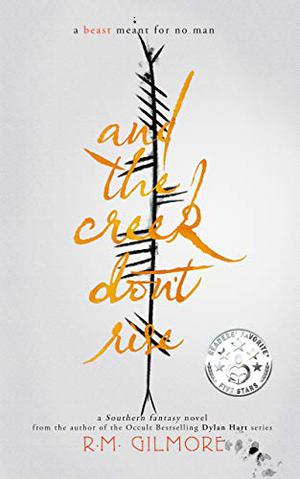 And The Creek Don't Rise by R.M. Gilmore