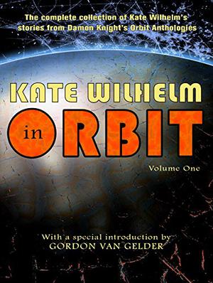 Kate Wilhelm in Orbit, Volume One by Kate Wilhelm