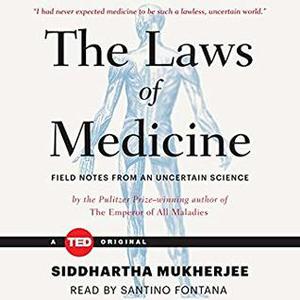 The Laws of Medicine: Field Notes from an Uncertain Science by Siddhartha Mukherjee, Santino Fontana