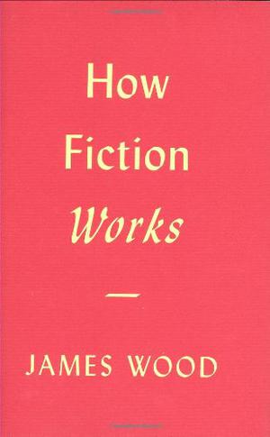 How Fiction Works by James Wood
