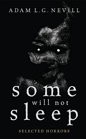 Some Will Not Sleep: Selected Horrors by Adam Nevill