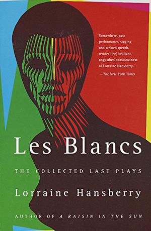 Les Blancs: The Collected Last Plays: The Drinking Gourd/What Use Are Flowers? by Lorraine Hansberry