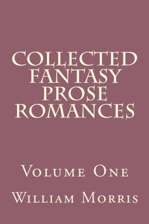 Collected Fantasy Prose Romances Volume One by William Morris