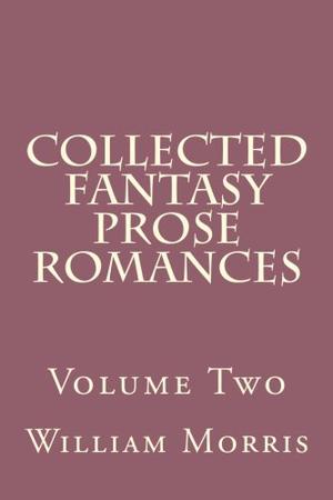 Collected Fantasy Prose Romances Volume Two by William Morris