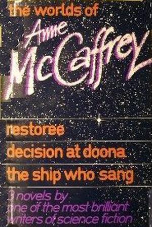 The Worlds of Anne McCaffrey - Restoree, Decision at Doona, and The Ship Who Sang (Brainship #1 included)