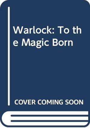 Warlock: To the Magic Born (Warlock #0-2)
