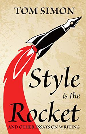 Style is the Rocket: and Other Essays on Writing by Tom Simon