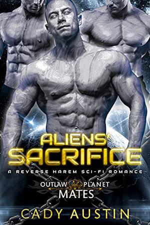 Aliens' Sacrifice: A Reverse Harem Sci-Fi Romance by Cady Austin