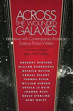 Across the Wounded Galaxies: Interviews with Contemporary American Science Fiction Writers by Larry McCaffery