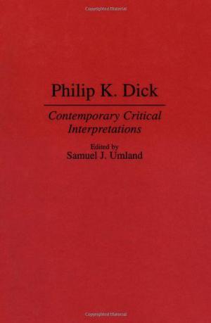 Philip K. Dick: Contemporary Critical Interpretations (Contributions to the Study of Science Fiction and Fantasy #63)