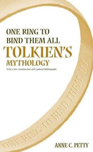 One Ring to Bind Them All: Tolkien's Mythology by Anne C. Petty