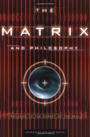 The Matrix and Philosophy: Welcome to the Desert of the Real (Popular Culture and Philosophy #3)