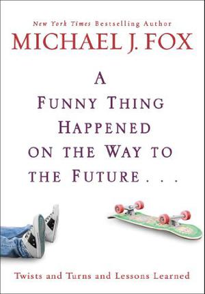 A Funny Thing Happened on the Way to the Future by Michael J. Fox