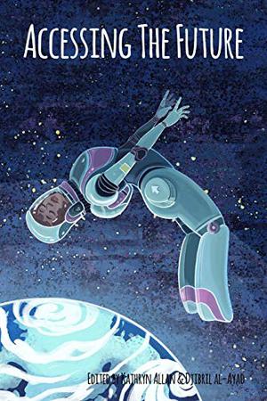 Accessing the Future: A Disability-Themed Anthology of Speculative Fiction by Kathryn Allan, Djibril al-Ayad, Nicolette Barischoff, Andi C. Buchanan, Joyce Chng, David Jon Fuller, Louise Hughes, Rachael K. Jones, Margaret Killjoy, Petra Kuppers, Toby MacNutt, Jack Hollis Marr, Kate O'Connor, Sara Patterson, Sarah Pinsker, Samantha Rich, A.F. Sanchez