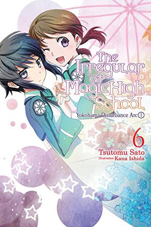 The Irregular at Magic High School, Vol. 6  (light novel): Yokohama Disturbance Arc, Part I (魔法科高校の劣等生 [Mahouka Koukou no Rettousei] #6)