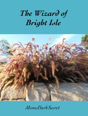 The Wizard of Bright Isle by MomsDarkSecret