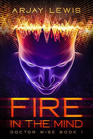 Fire in the Mind by Arjay Lewis