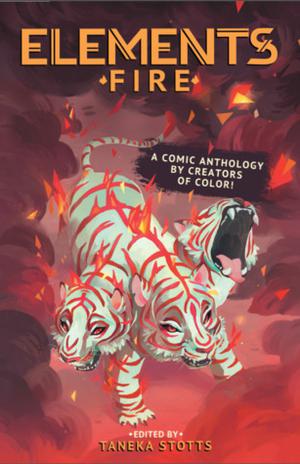 ELEMENTS: Fire A Comic Anthology by Creators of Color! by Taneka Stotts, Aatmaja Pandya, Deshan Tennekoon, Jaide Mandas, Marisa Han, Jemma Salume, Kiku Hughes, Kou Chen, Maria Victoria Robado, Tee Franklin, Maddi Gonzalez, Melanie Ujimori, Ash G., Chan Chau, Michelle Nguyen, Tristan J. Tarwater, Mildred Louis, Myisha Haynes, Orunmilla Williams, Rashad Doucet, James F. Wright, Sara DuVall, Autumn Crossman-Serb, Shivana Sookdeo, Veronica Agarwal, Yasmin Liang, J.Y. Yang, Christina ‘Steenz’ Stewart, Chloe Chan, Nina Matsumoto, Der-shing Helmer, Genué Revuelta, Isuri Merenchi Hewage