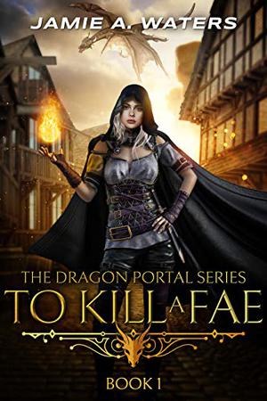 To Kill a Fae (The Dragon Portal #1)