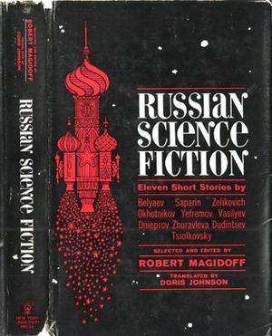 Russian Science Fiction by Robert Magidoff, Alexander Belyaev, Viktor Stěpanovič Saparin, E. Zelikovich, Vadim Okhotnikov, Ivan Efremov, Mikhail Vasilyev, Anatoly Dneprov, Valentina Zhuravleva, Vladimir Dudintsev, Konstantin Tsilkovsky