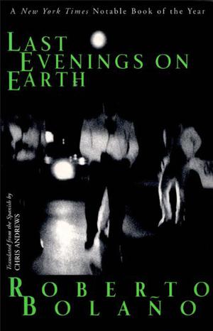 Last Evenings on Earth by Roberto Bolaño