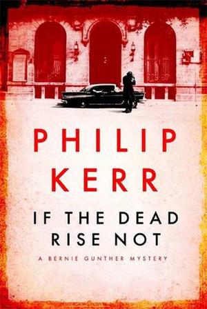 If The Dead Rise Not (Bernie Gunther #6)