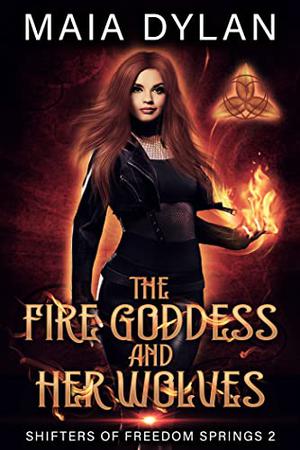 The Fire Goddess and her Wolves by Maia Dylan