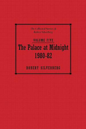 The Palace at Midnight, 1980-82 (The Collected Stories of Robert Silverberg #5)