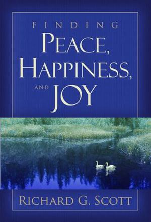Finding Peace, Happiness, and Joy by Richard G. Scott
