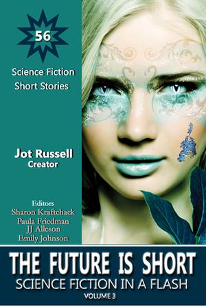 The Future Is Short: Science Fiction in a Flash, Volume 3 by Jot Russell